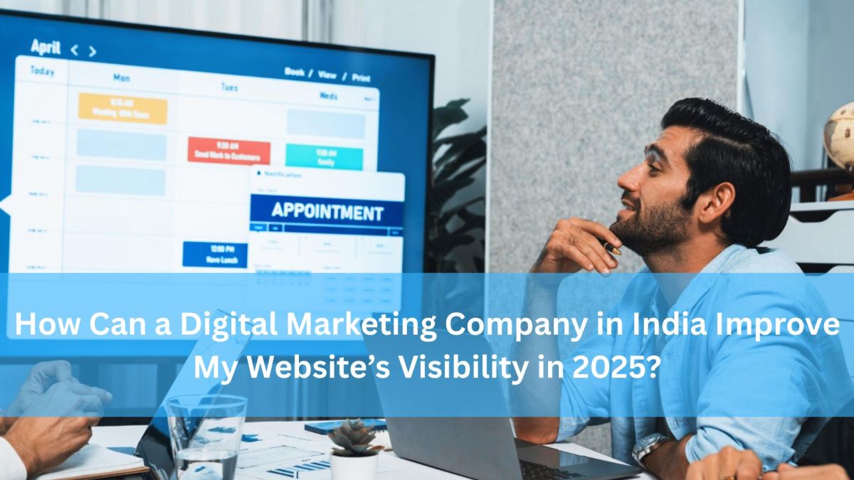 How Can a Digital Marketing Company in India Improve My Website’s Visibility in 2025?