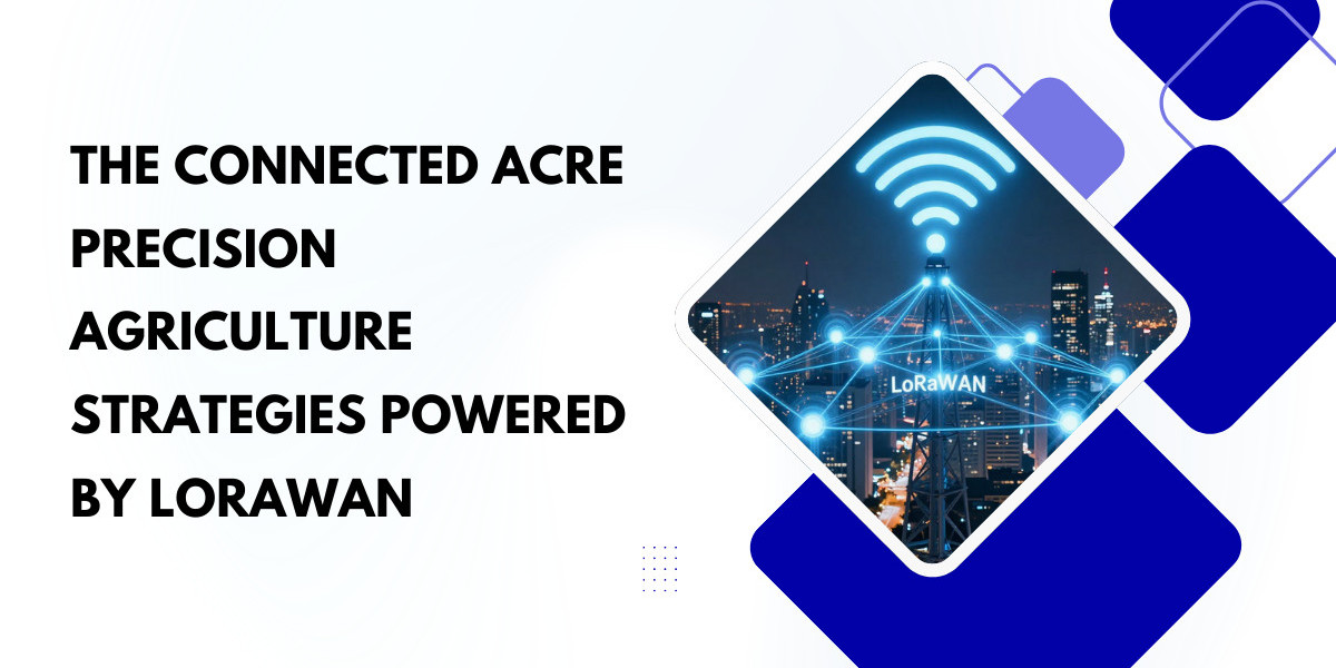 The Connected Acre: Precision Agriculture Strategies Powered by LoRaWAN