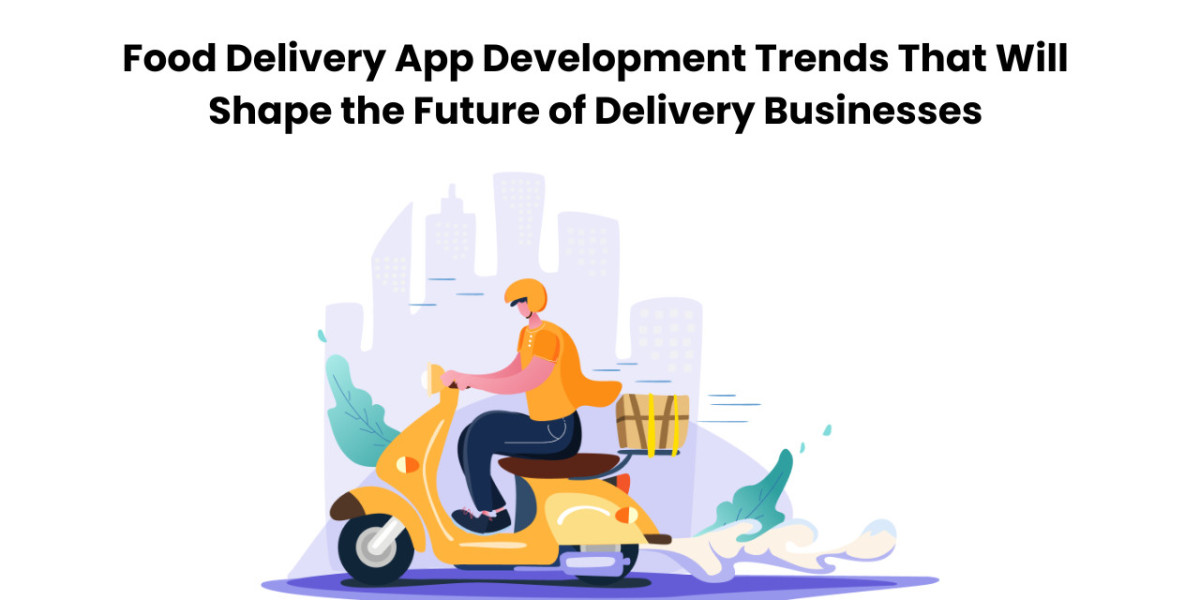Food Delivery App Development Trends That Will Shape the Future of Delivery Businesses
